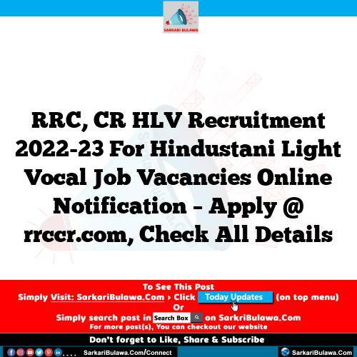 RRC, CR HLV Recruitment 2022-23 For Hindustani Light Vocal Job Vacancies Online Notification – Apply @ rrccr.com, Check All Details