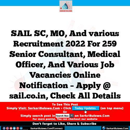 SAIL SC, MO, And various Recruitment 2022 For 259  Senior Consultant, Medical Officer, And Various Job Vacancies Online Notification – Apply @ sail.co.in, Check All Details
