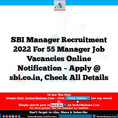 SBI Manager Recruitment 2022 For 55 Manager Job Vacancies Online Notification – Apply @ sbi.co.in, Check All Details