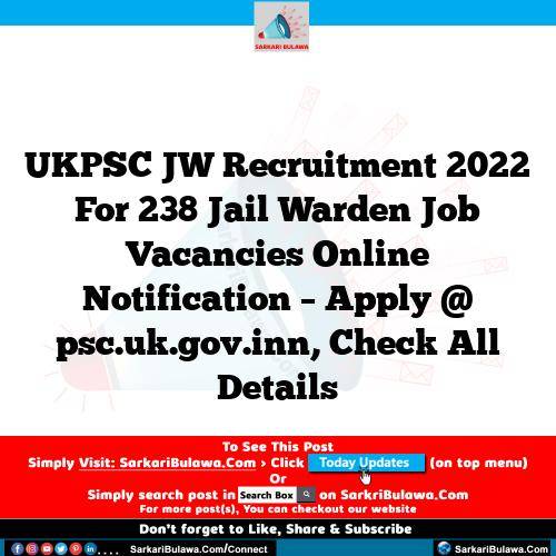 UKPSC JW Recruitment 2022 For 238  Jail Warden Job Vacancies Online Notification – Apply @ psc.uk.gov.inn, Check All Details