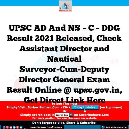 UPSC AD And NS – C – DDG Result 2021 Released, Check Assistant Director and Nautical Surveyor-Cum-Deputy Director General Exam Result Online @ upsc.gov.in, Get Direct Link Here