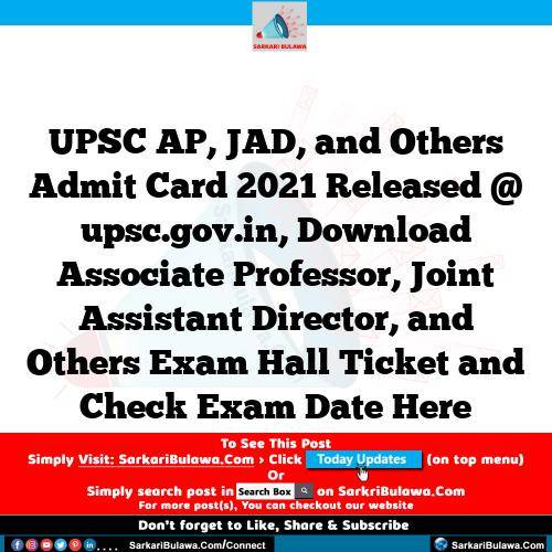 UPSC AP, JAD, and Others Admit Card 2021 Released @ upsc.gov.in, Download Associate Professor, Joint Assistant Director, and Others Exam Hall Ticket and Check Exam Date Here