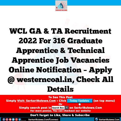 WCL GA & TA Recruitment 2022 For 316 Graduate Apprentice & Technical Apprentice  Job Vacancies Online Notification – Apply @ westerncoal.in, Check All Details