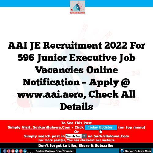 AAI JE Recruitment 2022 For 596 Junior Executive Job Vacancies Online Notification – Apply @ www.aai.aero, Check All Details