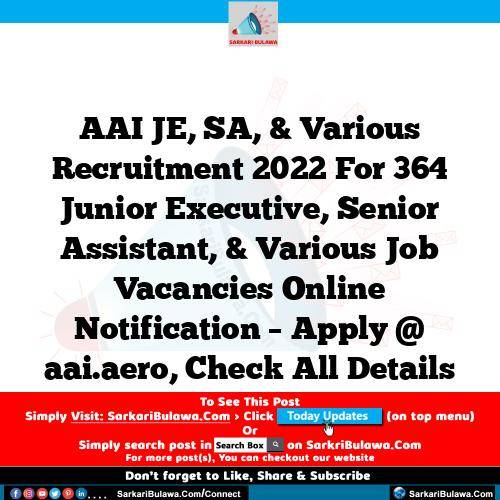 AAI JE, SA, & Various Recruitment 2022 For 364 Junior Executive, Senior Assistant, & Various Job Vacancies Online Notification – Apply @ aai.aero, Check All Details