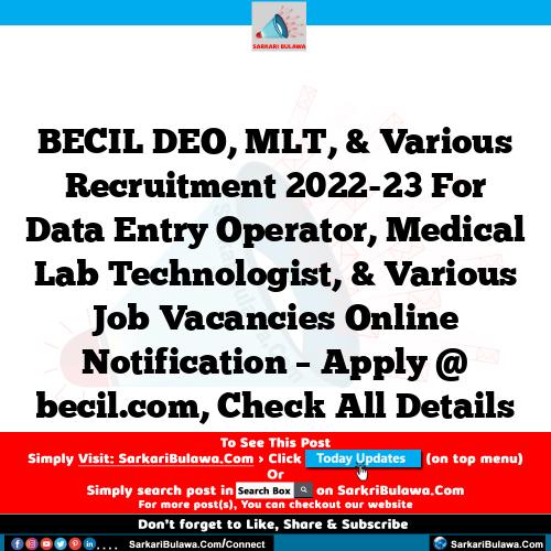 BECIL DEO, MLT, & Various Recruitment 2022-23 For Data Entry Operator, Medical Lab Technologist, & Various Job Vacancies Online Notification – Apply @ becil.com, Check All Details