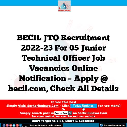 BECIL JTO Recruitment 2022-23 For 05 Junior Technical Officer Job Vacancies Online Notification – Apply @ becil.com, Check All Details
