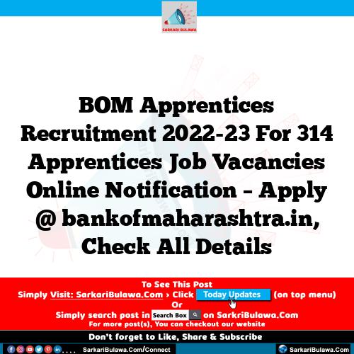 BOM Apprentices  Recruitment 2022-23 For 314 Apprentices  Job Vacancies Online Notification – Apply @ bankofmaharashtra.in, Check All Details