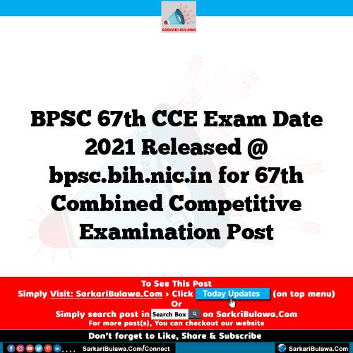 BPSC 67th CCE Exam Date 2021 Released @ bpsc.bih.nic.in for 67th Combined Competitive Examination Post