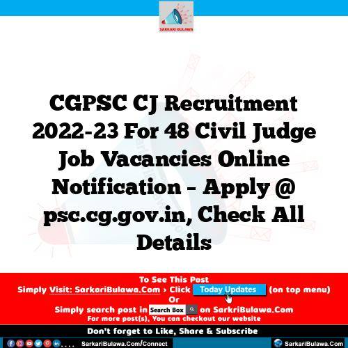 CGPSC CJ Recruitment 2022-23 For 48 Civil Judge Job Vacancies Online Notification – Apply @ psc.cg.gov.in, Check All Details