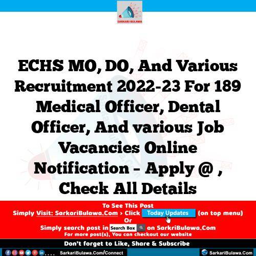 ECHS MO, DO, And Various Recruitment 2022-23 For 189 Medical Officer, Dental Officer, And various Job Vacancies Online Notification – Apply @ , Check All Details