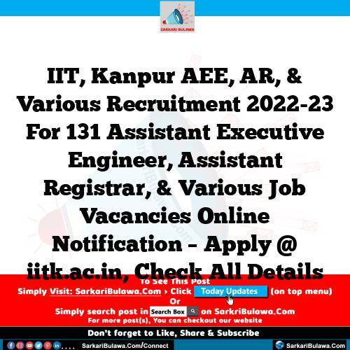 IIT, Kanpur  AEE, AR, & Various Recruitment 2022-23 For 131 Assistant Executive Engineer, Assistant Registrar, & Various Job Vacancies Online Notification – Apply @ iitk.ac.in, Check All Details