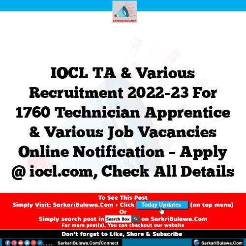 IOCL TA & Various Recruitment 2022-23 For 1760 Technician Apprentice & Various Job Vacancies Online Notification – Apply @ iocl.com, Check All Details