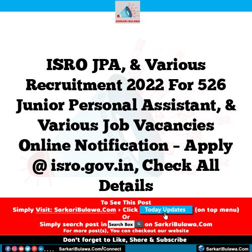 ISRO JPA, & Various Recruitment 2022 For 526 Junior Personal Assistant, & Various Job Vacancies Online Notification – Apply @ isro.gov.in, Check All Details