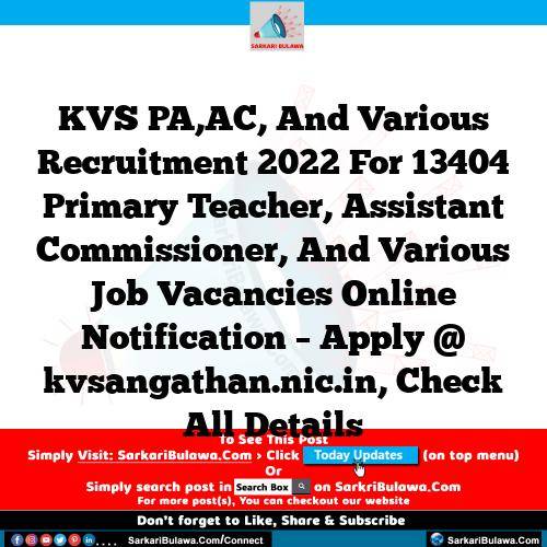 KVS  PA,AC, And Various Recruitment 2022 For 13404 Primary Teacher, Assistant Commissioner, And Various Job Vacancies Online Notification – Apply @ kvsangathan.nic.in, Check All Details