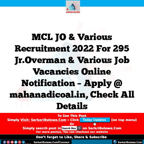 MCL JO & Various Recruitment 2022 For 295 Jr.Overman & Various Job Vacancies Online Notification – Apply @ mahanadicoal.in, Check All Details