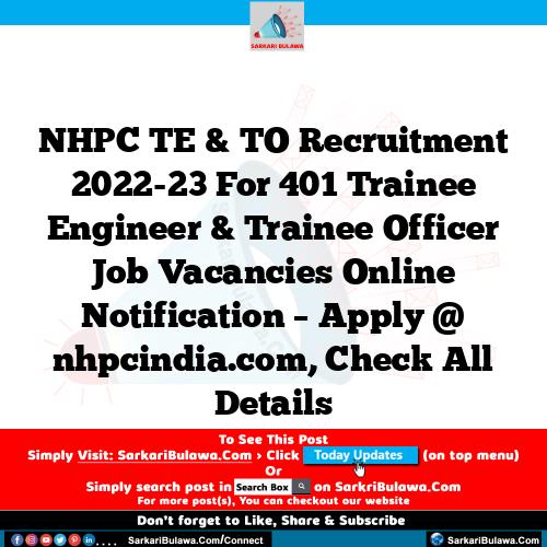 NHPC TE & TO Recruitment 2022-23 For 401 Trainee Engineer & Trainee Officer Job Vacancies Online Notification – Apply @ nhpcindia.com, Check All Details