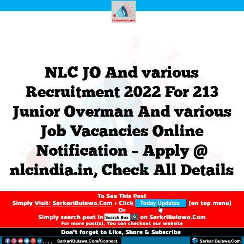 NLC JO And various Recruitment 2022 For 213 Junior Overman And various Job Vacancies Online Notification – Apply @ nlcindia.in, Check All Details