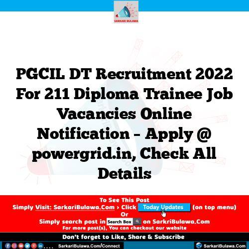 PGCIL DT Recruitment 2022 For 211 Diploma Trainee Job Vacancies Online Notification – Apply @ powergrid.in, Check All Details