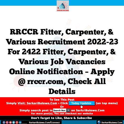 RRCCR Fitter, Carpenter, & Various Recruitment 2022-23 For 2422 Fitter, Carpenter, & Various Job Vacancies Online Notification – Apply @ rrccr.com, Check All Details
