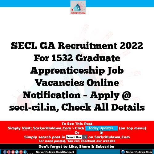 SECL GA Recruitment 2022 For 1532 Graduate Apprenticeship Job Vacancies Online Notification – Apply @ secl-cil.in, Check All Details