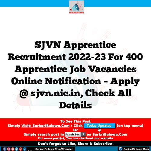 SJVN Apprentice Recruitment 2022-23 For 400 Apprentice Job Vacancies Online Notification – Apply @ sjvn.nic.in, Check All Details