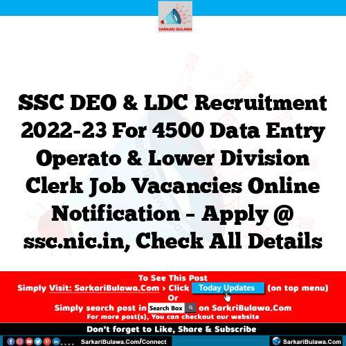 SSC DEO & LDC Recruitment 2022-23 For 4500 Data Entry Operato & Lower Division Clerk Job Vacancies Online Notification – Apply @ ssc.nic.in, Check All Details