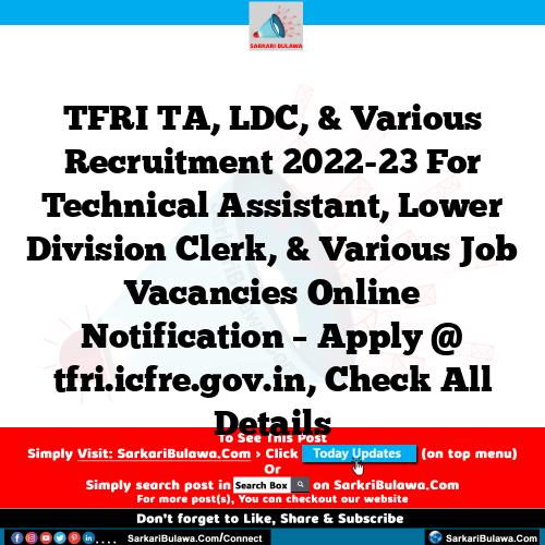 TFRI TA, LDC, & Various Recruitment 2022-23 For Technical Assistant, Lower Division Clerk, & Various Job Vacancies Online Notification – Apply @ tfri.icfre.gov.in, Check All Details
