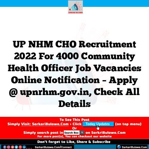 UP NHM CHO Recruitment 2022 For 4000 Community Health Officer Job Vacancies Online Notification – Apply @ upnrhm.gov.in, Check All Details