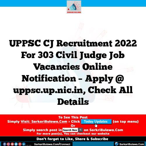 UPPSC CJ Recruitment 2022 For 303 Civil Judge Job Vacancies Online Notification – Apply @ uppsc.up.nic.in, Check All Details