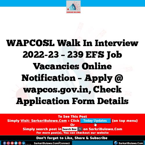 WAPCOSL Walk In Interview 2022-23 – 239 EFS Job Vacancies Online Notification – Apply @ wapcos.gov.in, Check Application Form Details
