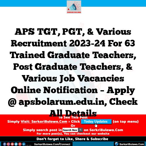 APS TGT, PGT, & Various Recruitment 2023-24 For 63 Trained Graduate Teachers, Post Graduate Teachers, & Various Job Vacancies Online Notification – Apply @ apsbolarum.edu.in, Check All Details