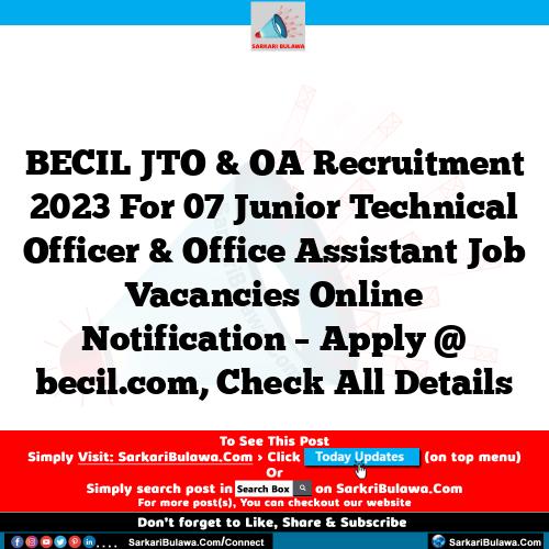 BECIL JTO & OA Recruitment 2023 For 07 Junior Technical Officer & Office Assistant Job Vacancies Online Notification – Apply @ becil.com, Check All Details