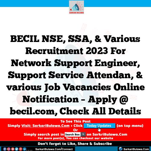 BECIL NSE, SSA, & Various Recruitment 2023 For Network Support Engineer, Support Service Attendan, & various Job Vacancies Online Notification – Apply @ becil.com, Check All Details