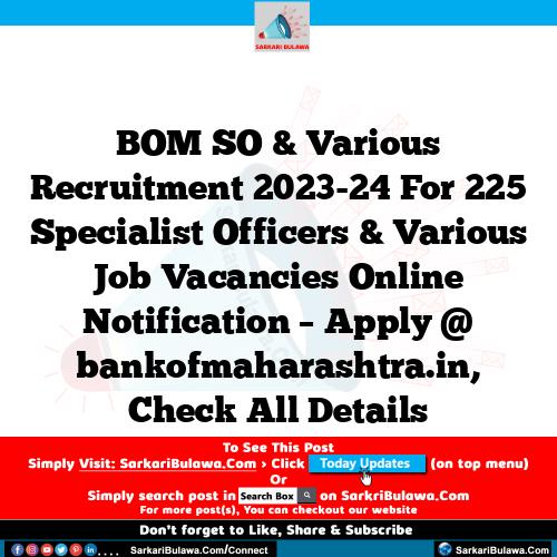 BOM SO & Various Recruitment 2023-24 For 225 Specialist Officers & Various Job Vacancies Online Notification – Apply @ bankofmaharashtra.in, Check All Details