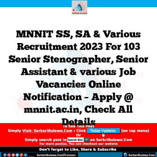 MNNIT SS, SA & Various Recruitment 2023 For 103 Senior Stenographer, Senior Assistant & various Job Vacancies Online Notification – Apply @ mnnit.ac.in, Check All Details