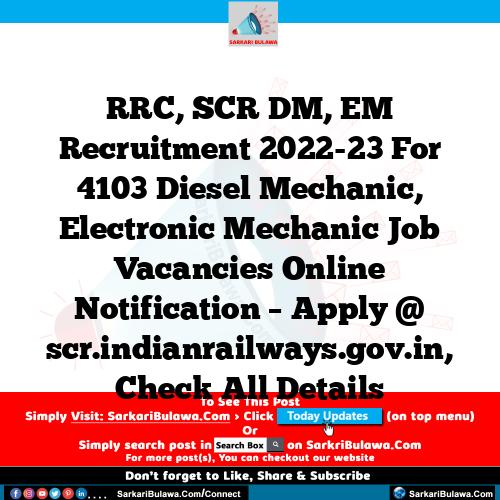 RRC, SCR DM, EM Recruitment 2022-23 For 4103 Diesel Mechanic, Electronic Mechanic Job Vacancies Online Notification – Apply @ scr.indianrailways.gov.in, Check All Details