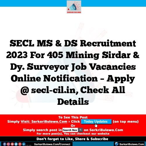 SECL MS & DS Recruitment 2023 For 405 Mining Sirdar & Dy. Surveyor Job Vacancies Online Notification – Apply @ secl-cil.in, Check All Details