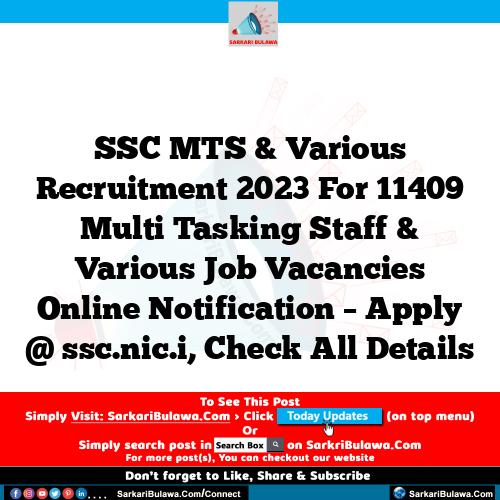 SSC MTS & Various Recruitment 2023 For 11409 Multi Tasking Staff & Various Job Vacancies Online Notification – Apply @ ssc.nic.i, Check All Details