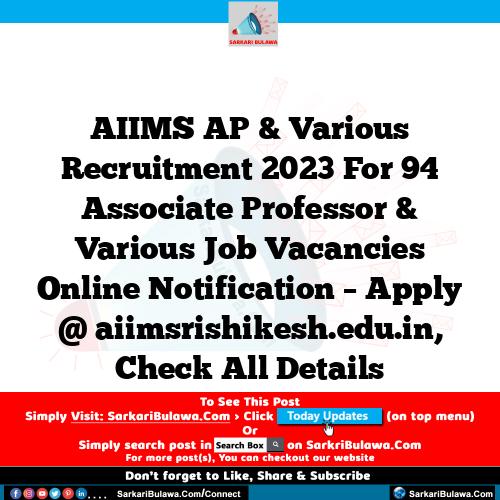 AIIMS AP & Various Recruitment 2023 For 94 Associate Professor & Various Job Vacancies Online Notification – Apply @ aiimsrishikesh.edu.in, Check All Details