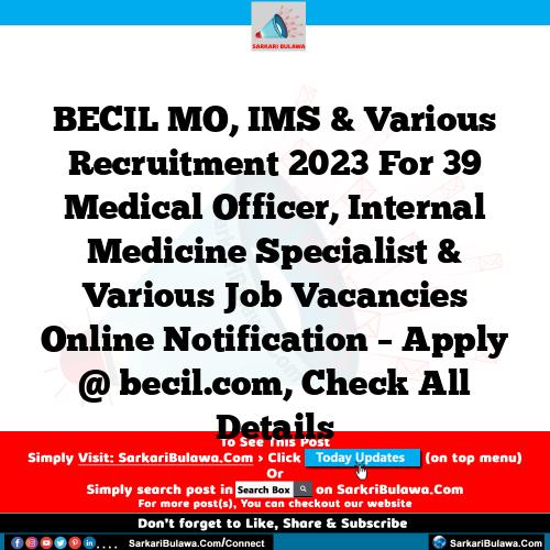 BECIL MO, IMS & Various  Recruitment 2023 For 39 Medical Officer, Internal Medicine Specialist & Various  Job Vacancies Online Notification – Apply @ becil.com, Check All Details