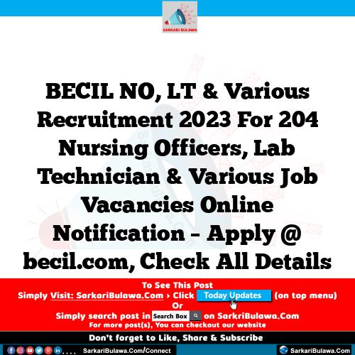 BECIL NO, LT & Various Recruitment 2023 For 204 Nursing Officers, Lab Technician & Various Job Vacancies Online Notification – Apply @ becil.com, Check All Details