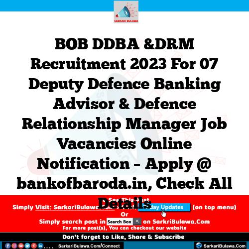 BOB DDBA &DRM Recruitment 2023 For 07 Deputy Defence Banking Advisor & Defence Relationship Manager Job Vacancies Online Notification – Apply @ bankofbaroda.in, Check All Details