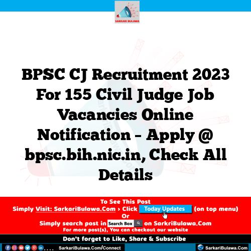 BPSC CJ Recruitment 2023 For 155 Civil Judge Job Vacancies Online Notification – Apply @ bpsc.bih.nic.in, Check All Details