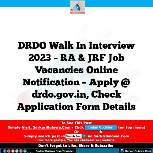 DRDO Walk In Interview 2023 – RA & JRF Job Vacancies Online Notification – Apply @ drdo.gov.in, Check Application Form Details