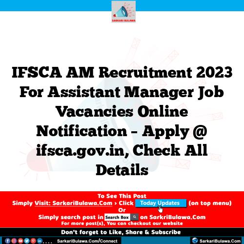IFSCA AM Recruitment 2023 For Assistant Manager Job Vacancies Online Notification – Apply @ ifsca.gov.in, Check All Details