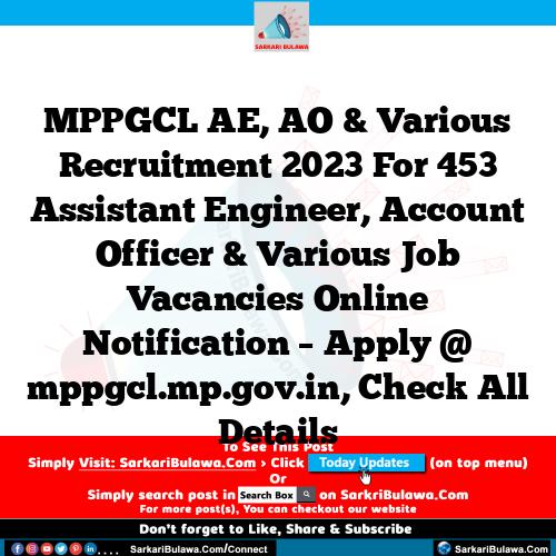 MPPGCL AE, AO & Various Recruitment 2023 For 453 Assistant Engineer, Account Officer & Various Job Vacancies Online Notification – Apply @ mppgcl.mp.gov.in, Check All Details