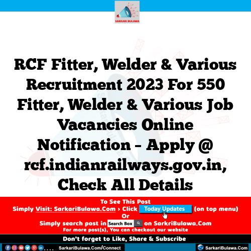 RCF Fitter, Welder & Various Recruitment 2023 For 550 Fitter, Welder & Various Job Vacancies Online Notification – Apply @ rcf.indianrailways.gov.in, Check All Details