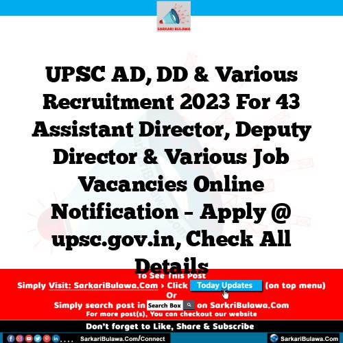 UPSC AD, DD & Various Recruitment 2023 For 43 Assistant Director, Deputy Director & Various Job Vacancies Online Notification – Apply @ upsc.gov.in, Check All Details