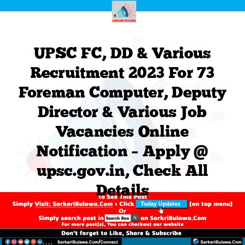UPSC FC, DD & Various Recruitment 2023 For 73 Foreman Computer,  Deputy Director & Various Job Vacancies Online Notification – Apply @ upsc.gov.in, Check All Details